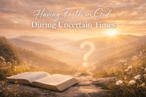 Having faith in God during uncertain times proverbs 3:5-6
